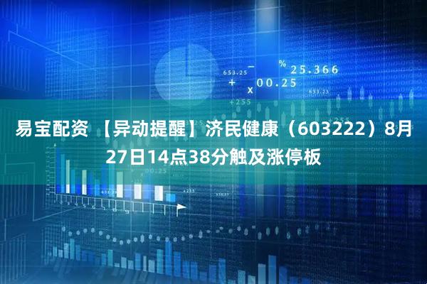 易宝配资 【异动提醒】济民健康（603222）8月27日14点38分触及涨停板